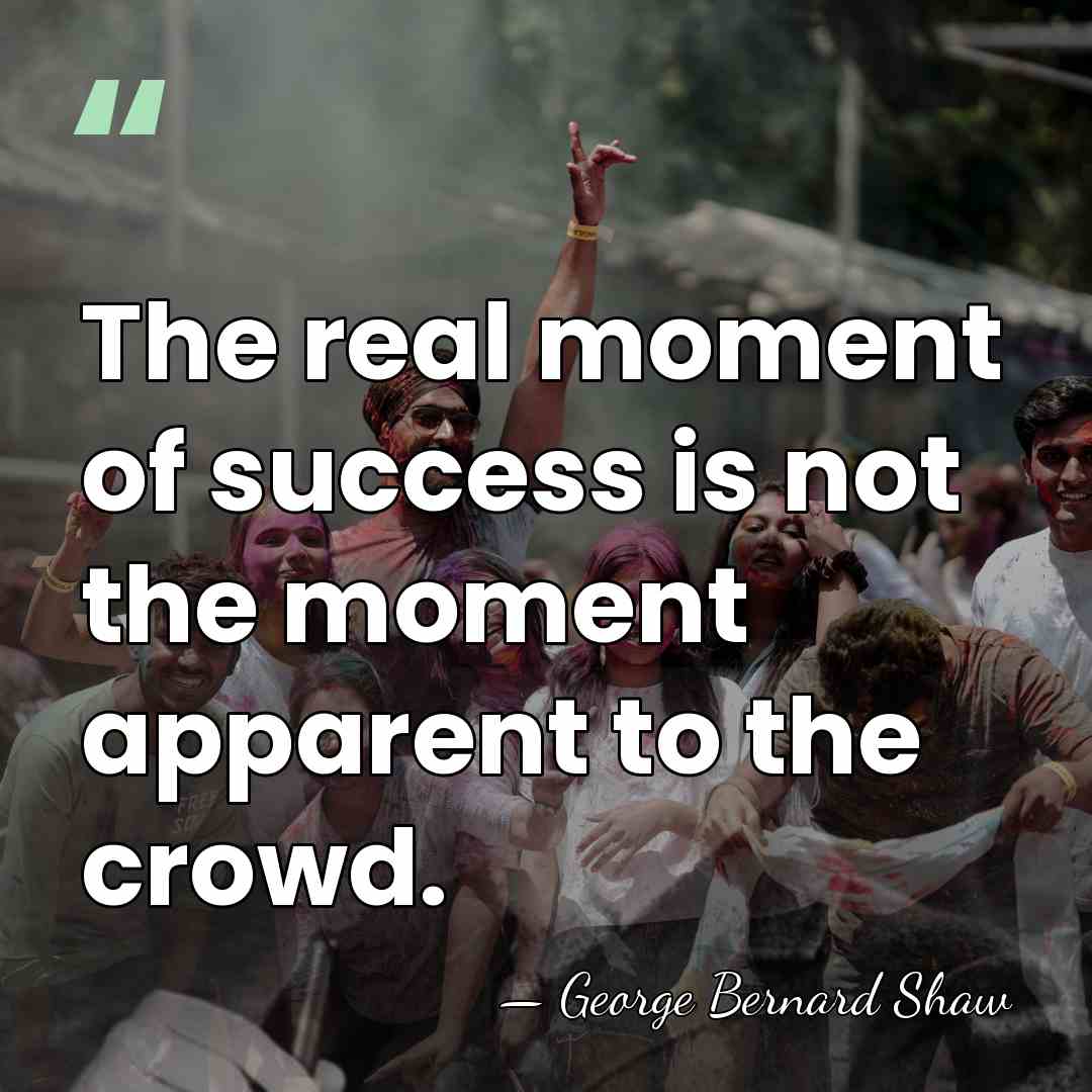 The real moment of success is not the moment apparent to the&hellip; - George Bernard Shaw