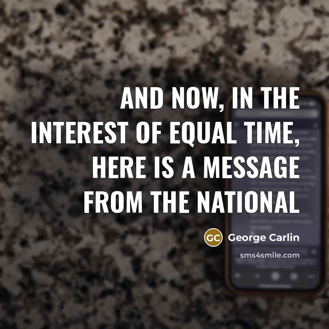 “And now, in the interest of equal time, here is…” quote by George Carlin