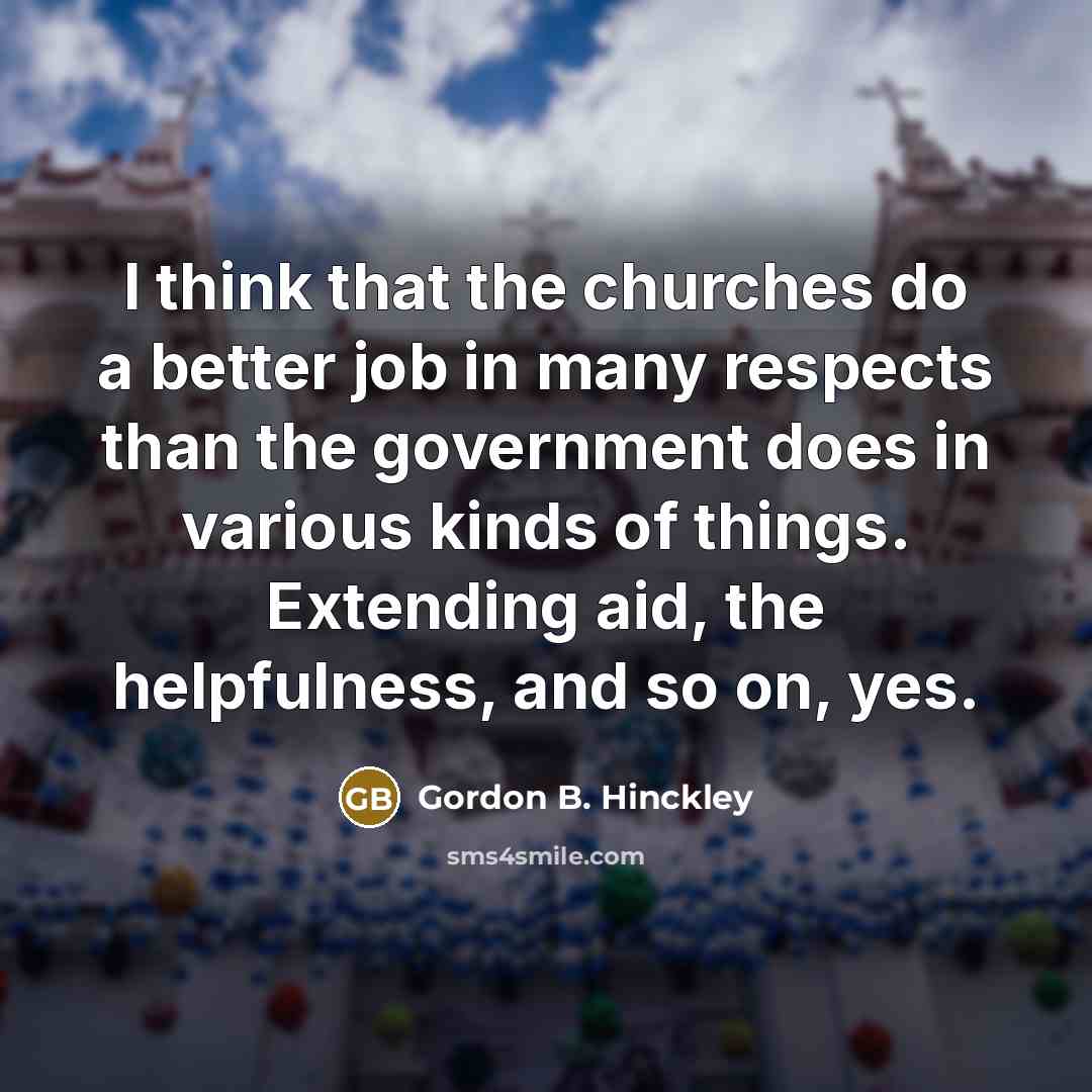 “I think that the churches do a better job in…” quote by Gordon B. Hinckley