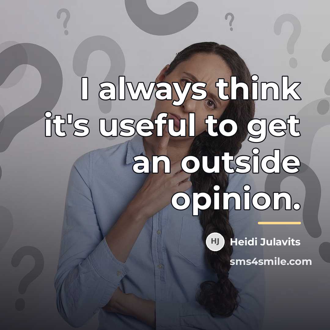 “I always think it's useful to get an outside opinion.…” quote by Heidi Julavits