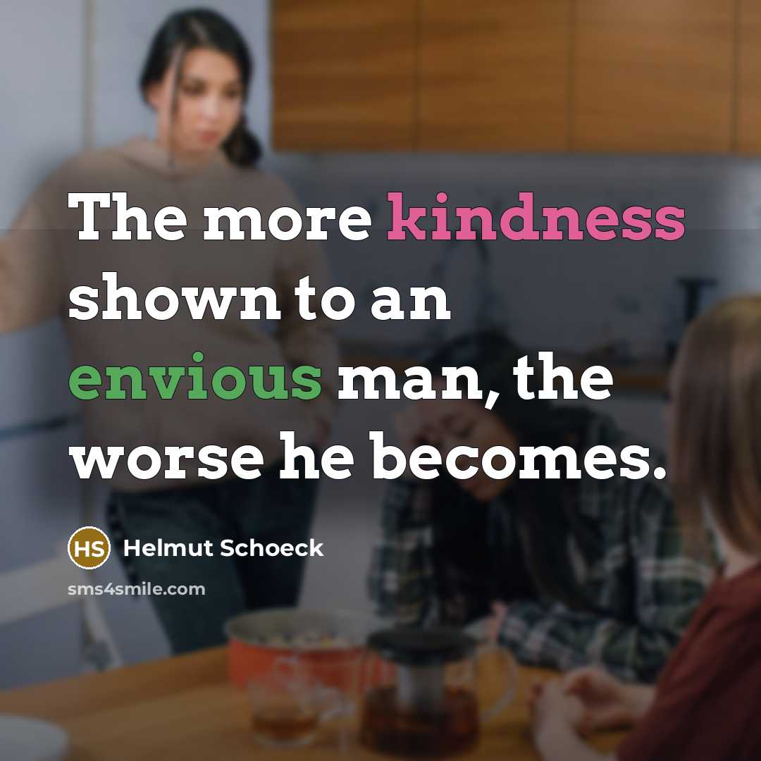 “The more kindness shown to an envious man, the worse…” quote by Helmut Schoeck
