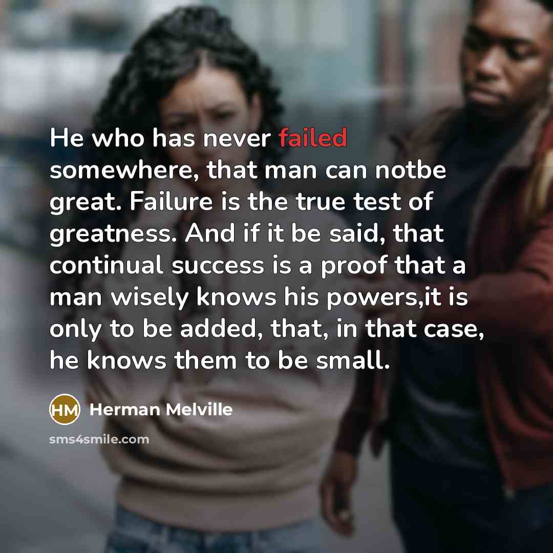 “He who has never failed somewhere, that man can notbe…” quote by Herman Melville