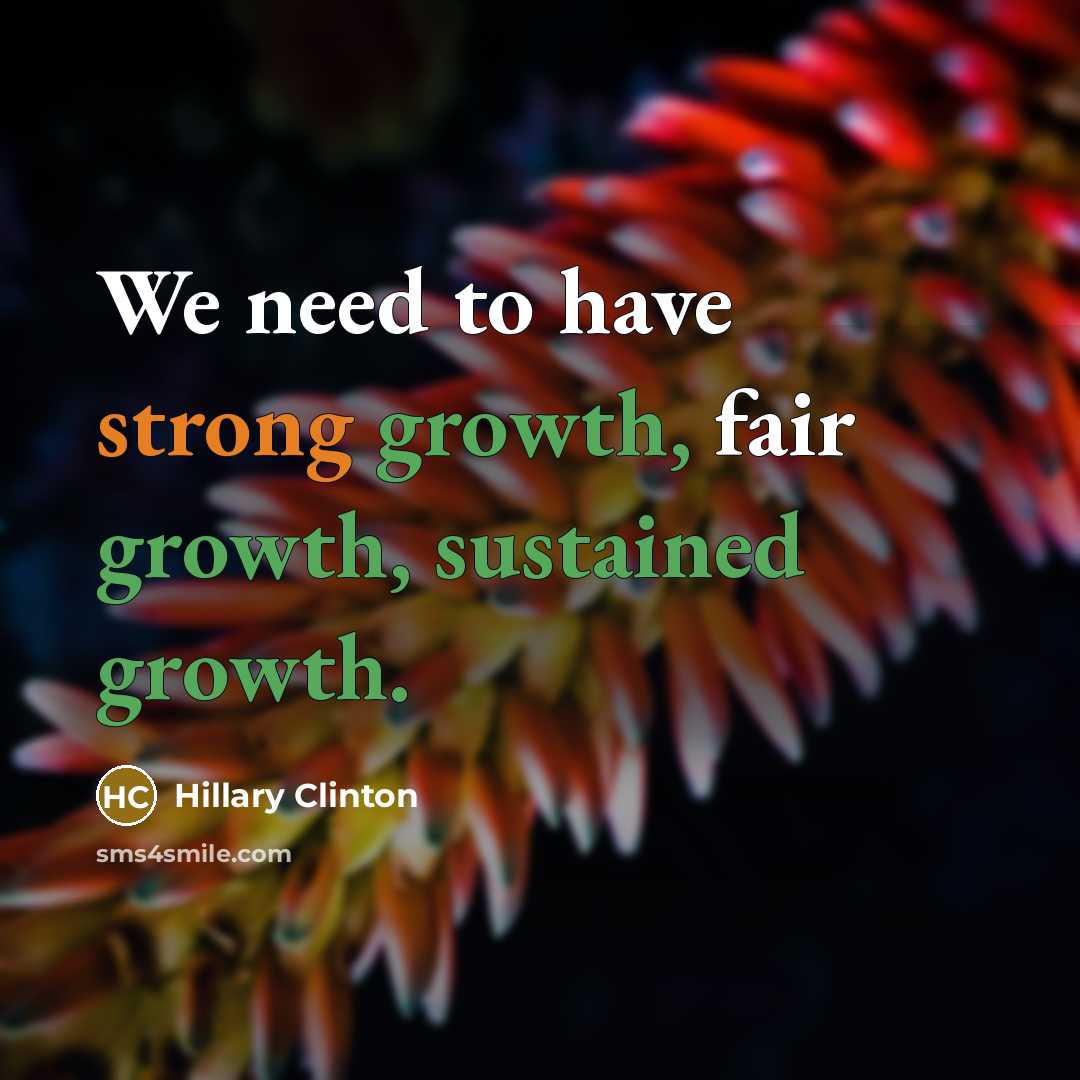 “We need to have strong growth, fair growth, sustained growth.” quote by Hillary Clinton