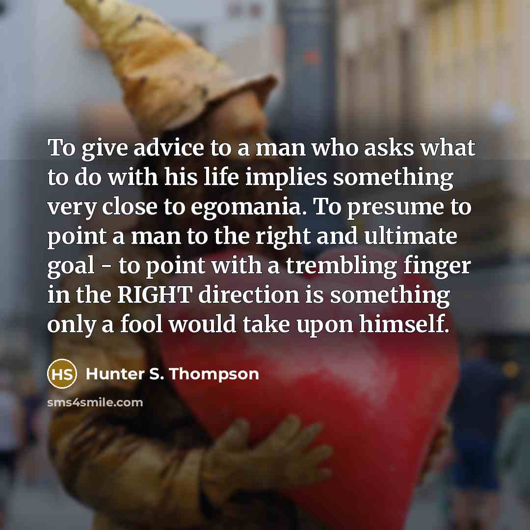 “To give advice to a man who asks what to…” quote by Hunter S. Thompson