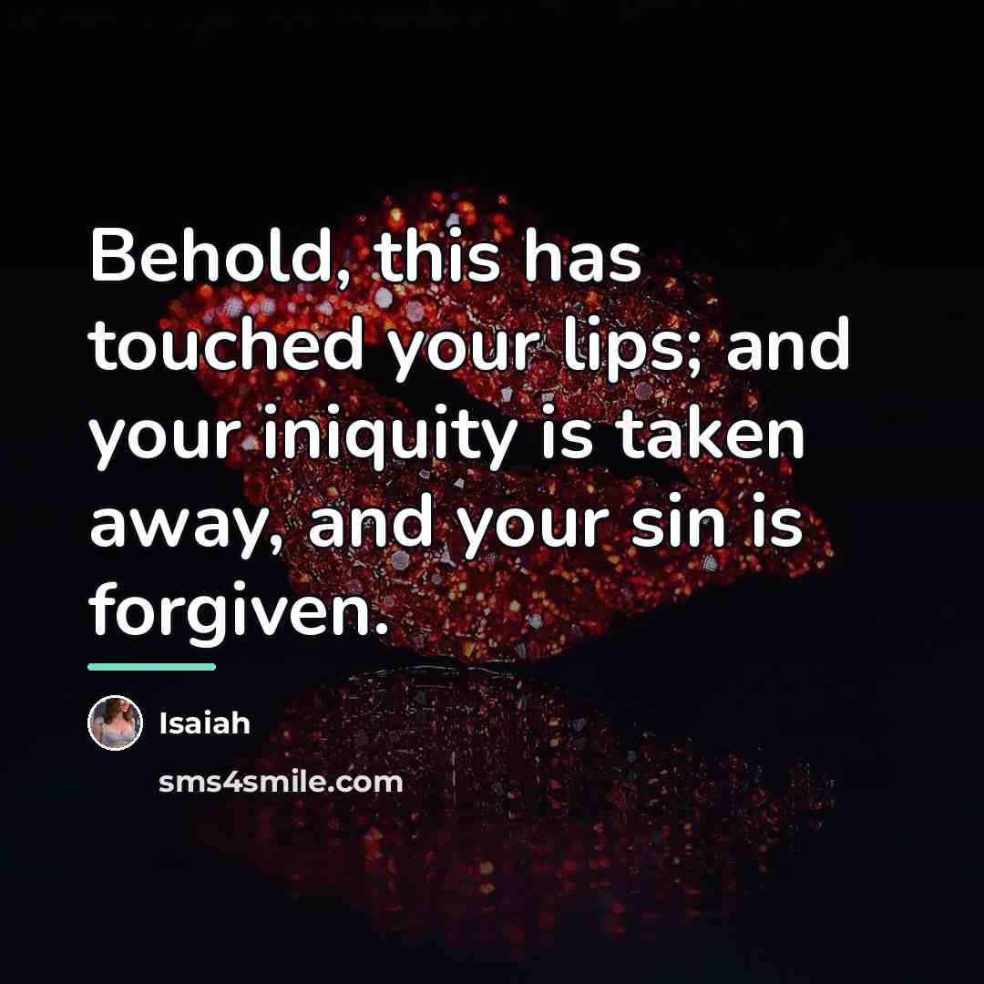“Behold, this has touched your lips; and your iniquity is…” quote by Isaiah