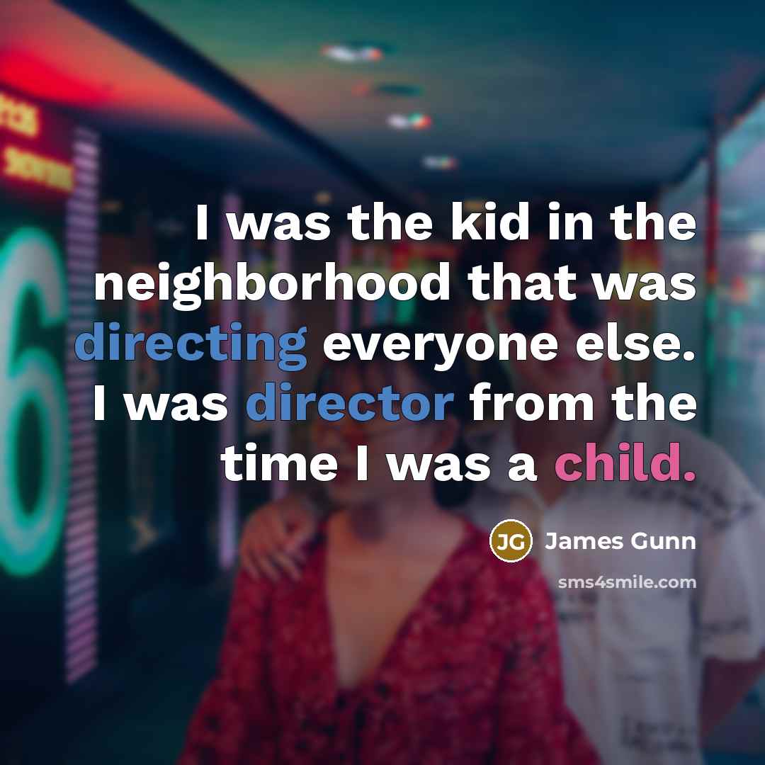 “I was the kid in the neighborhood that was directing…” quote by James Gunn