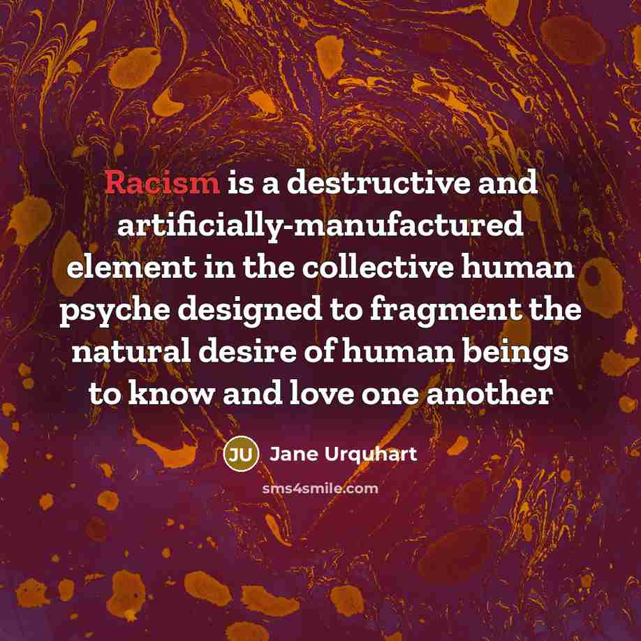 “Racism is a destructive and artificially-manufactured element in the collective…” quote by Jane Urquhart