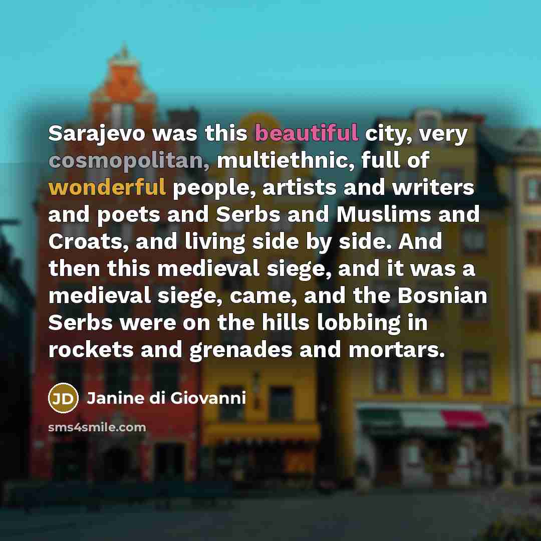 “Sarajevo was this beautiful city, very cosmopolitan, multiethnic, full of…” quote by Janine di Giovanni
