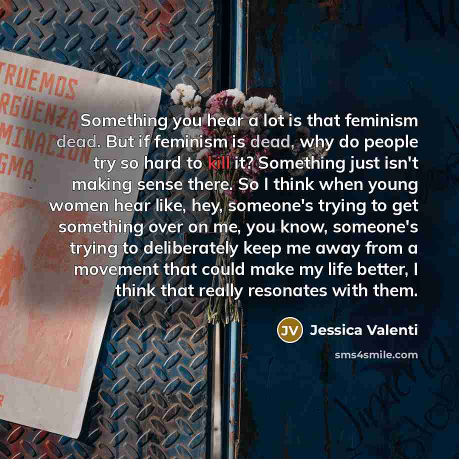 “Something you hear a lot is that feminism dead. But…” quote by Jessica Valenti
