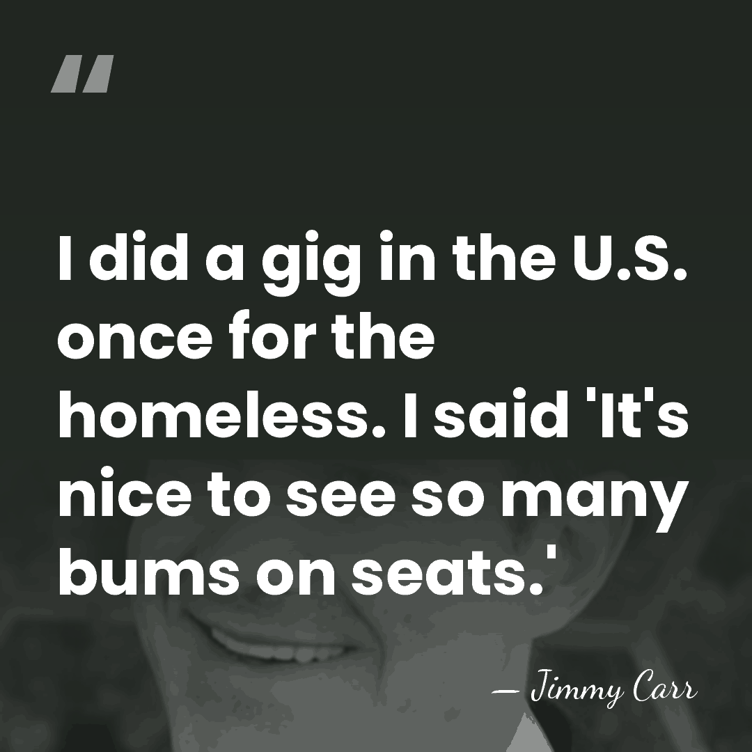 I did a gig in the U.S. once for the homeless. I&hellip; - Jimmy Carr