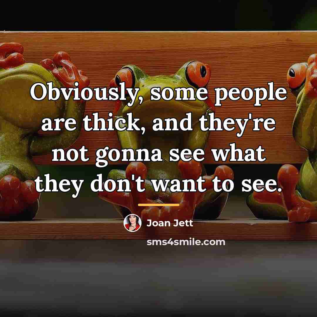 “Obviously, some people are thick, and they're not gonna see…” quote by Joan Jett