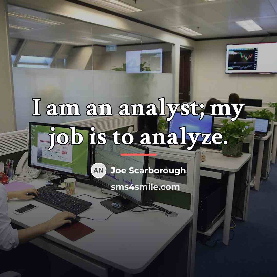 “I am an analyst; my job is to analyze.…” quote by Joe Scarborough