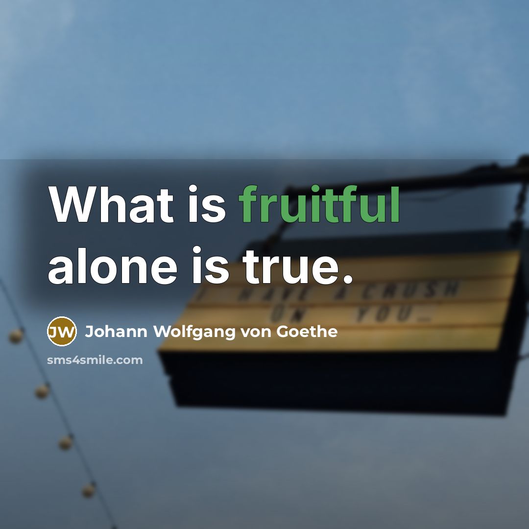 “What is fruitful alone is true.…” quote by Johann Wolfgang von Goethe
