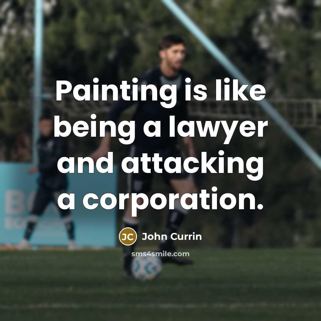 “Painting is like being a lawyer and attacking a corporation.…” quote by John Currin