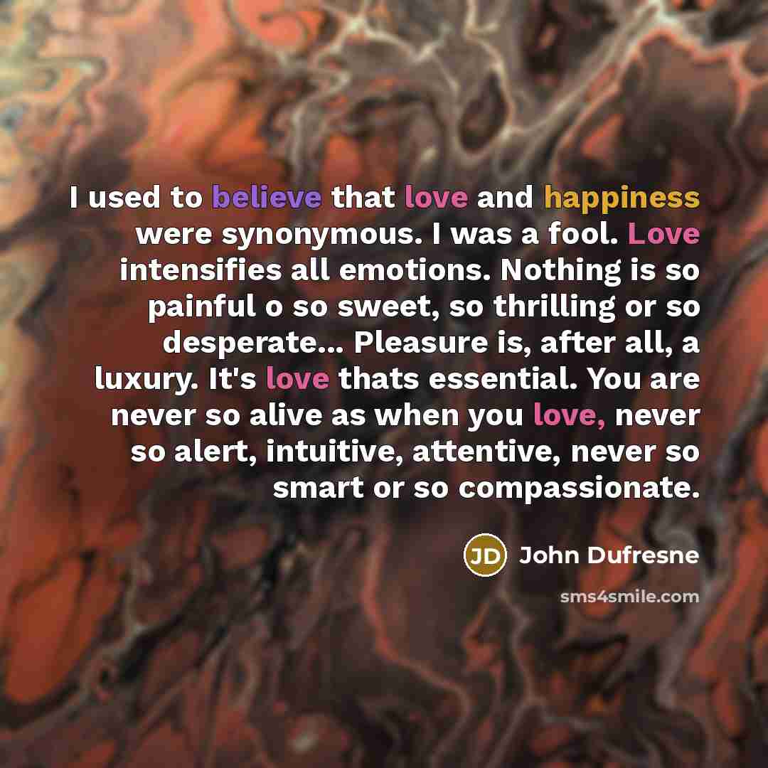 “I used to believe that love and happiness were synonymous.…” quote by John Dufresne