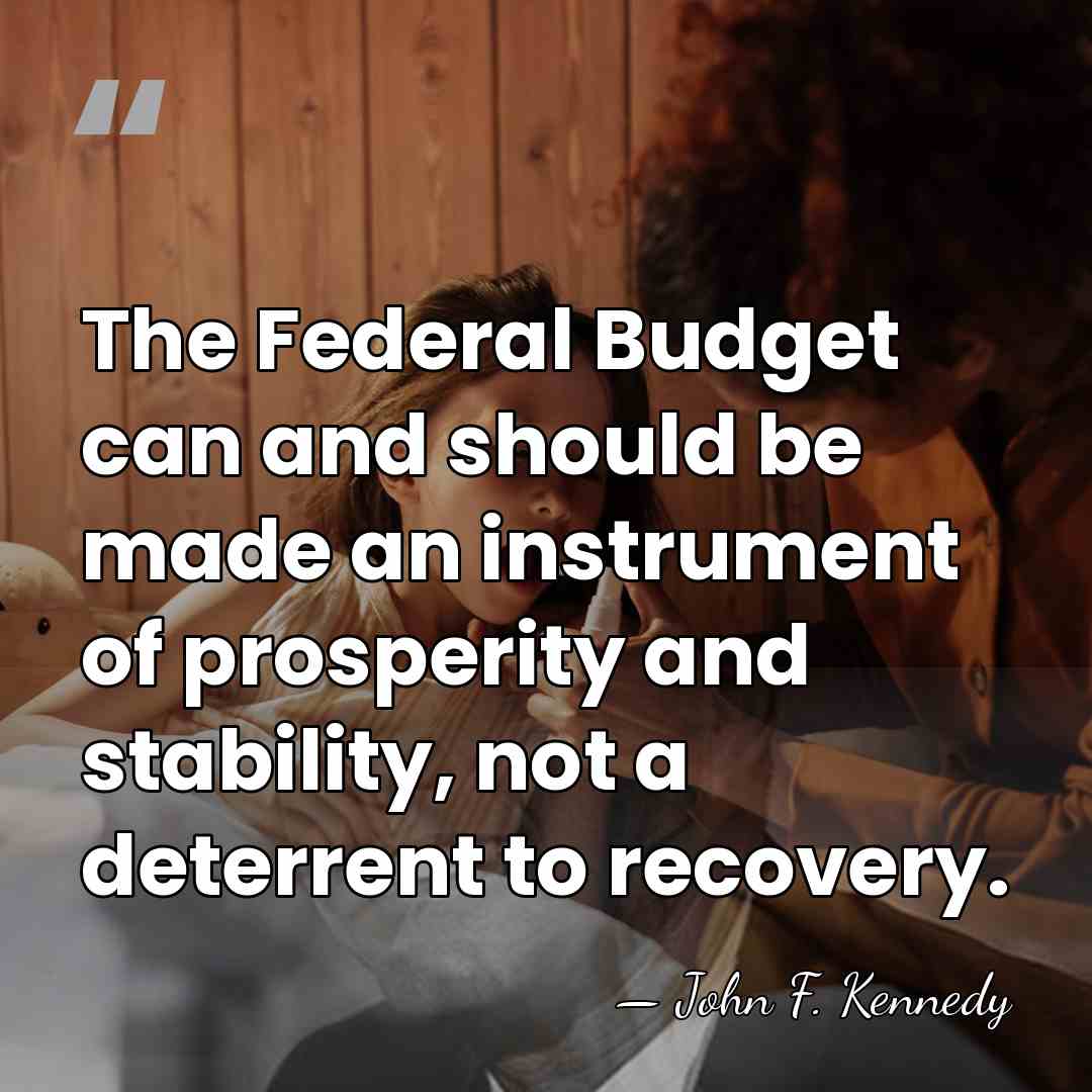 The Federal Budget can and should be made an instrument of prosperity&hellip; - John F. Kennedy