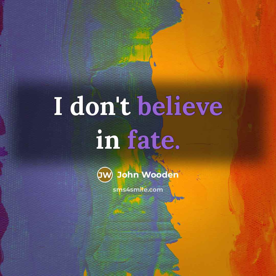 “I don't believe in fate.…” quote by John Wooden