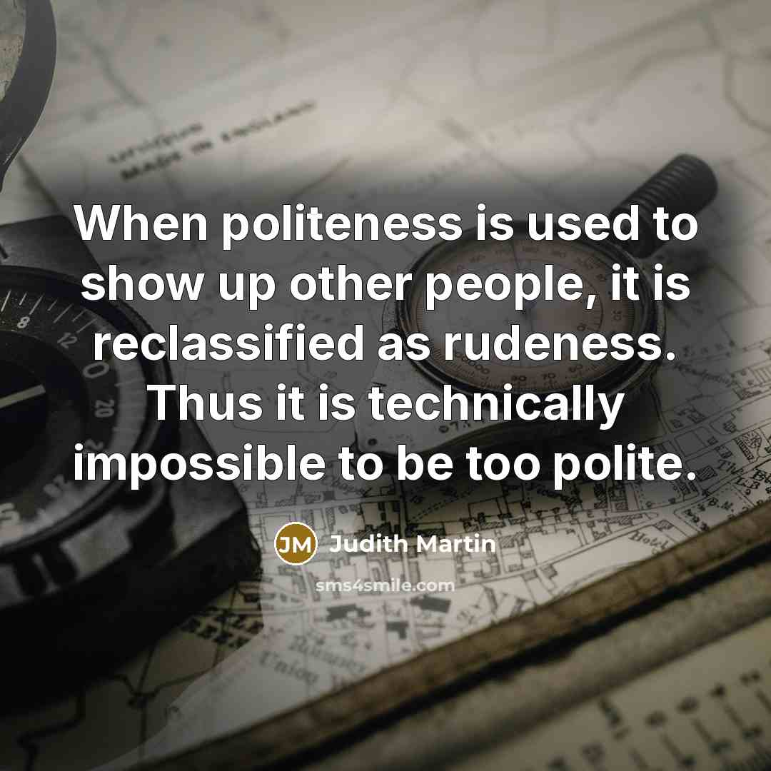 “When politeness is used to show up other people, it…” quote by Judith Martin
