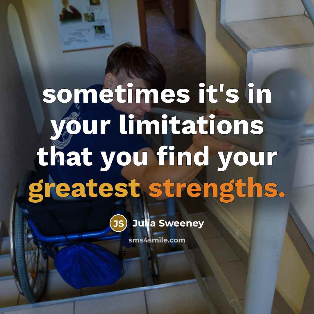 “sometimes it's in your limitations that you find your greatest strengths.” quote by Julia Sweeney