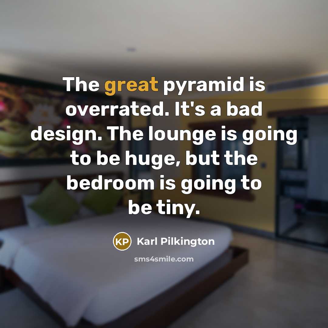 “The great pyramid is overrated. It's a bad design. The…” quote by Karl Pilkington