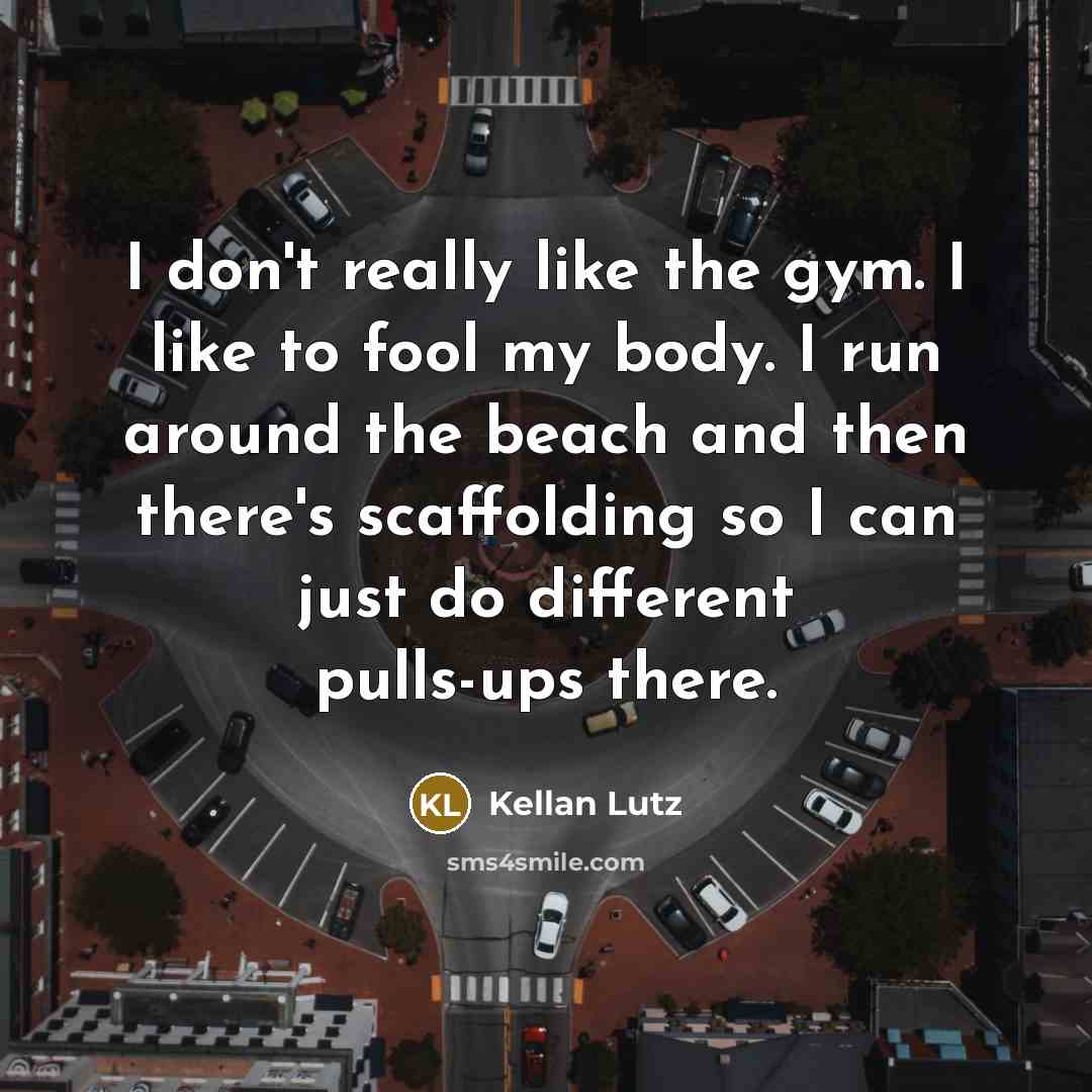 “I don't really like the gym. I like to fool…” quote by Kellan Lutz
