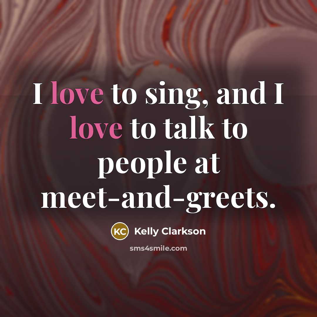 “I love to sing, and I love to talk to…” quote by Kelly Clarkson