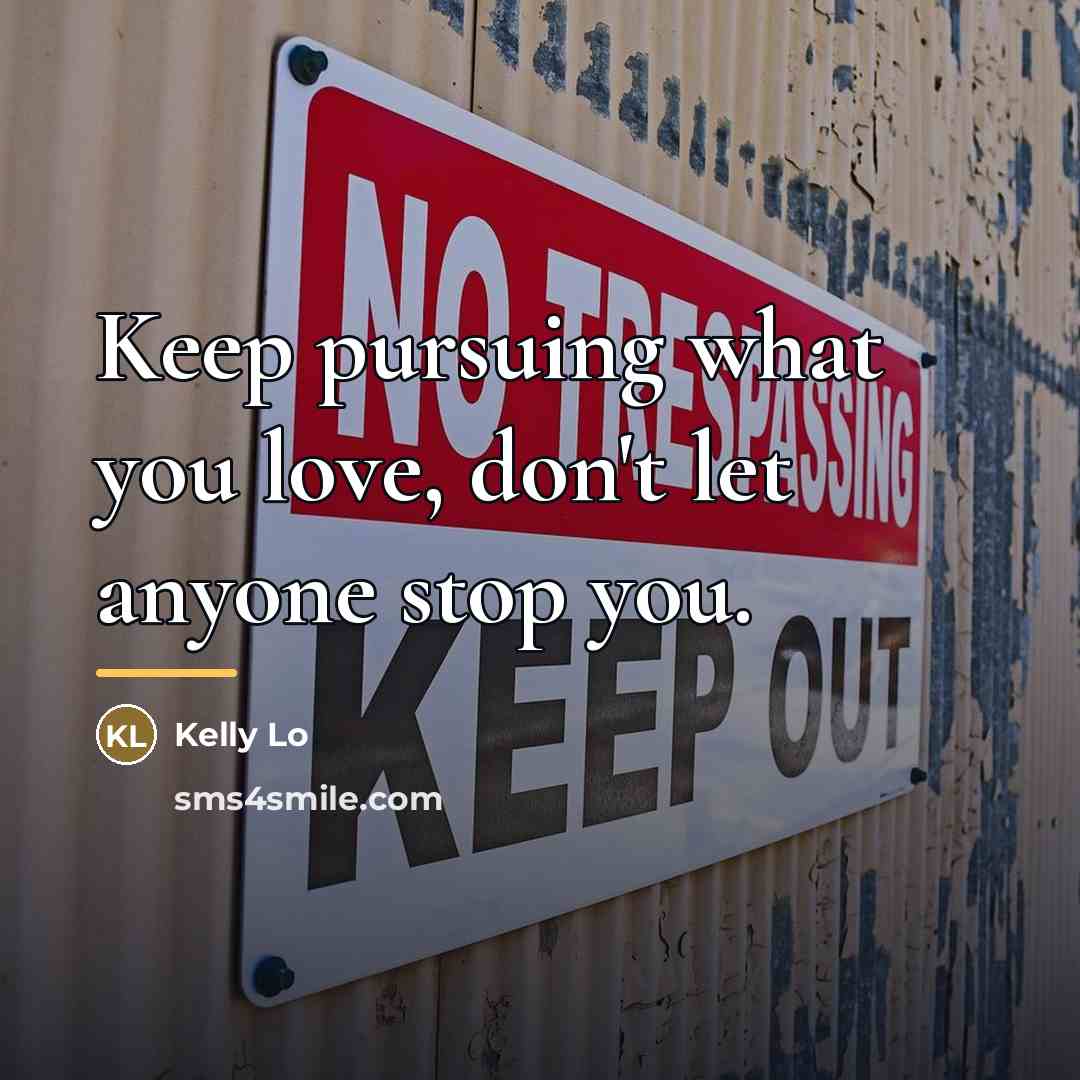 “Keep pursuing what you love, don't let anyone stop you.…” quote by Kelly Lo