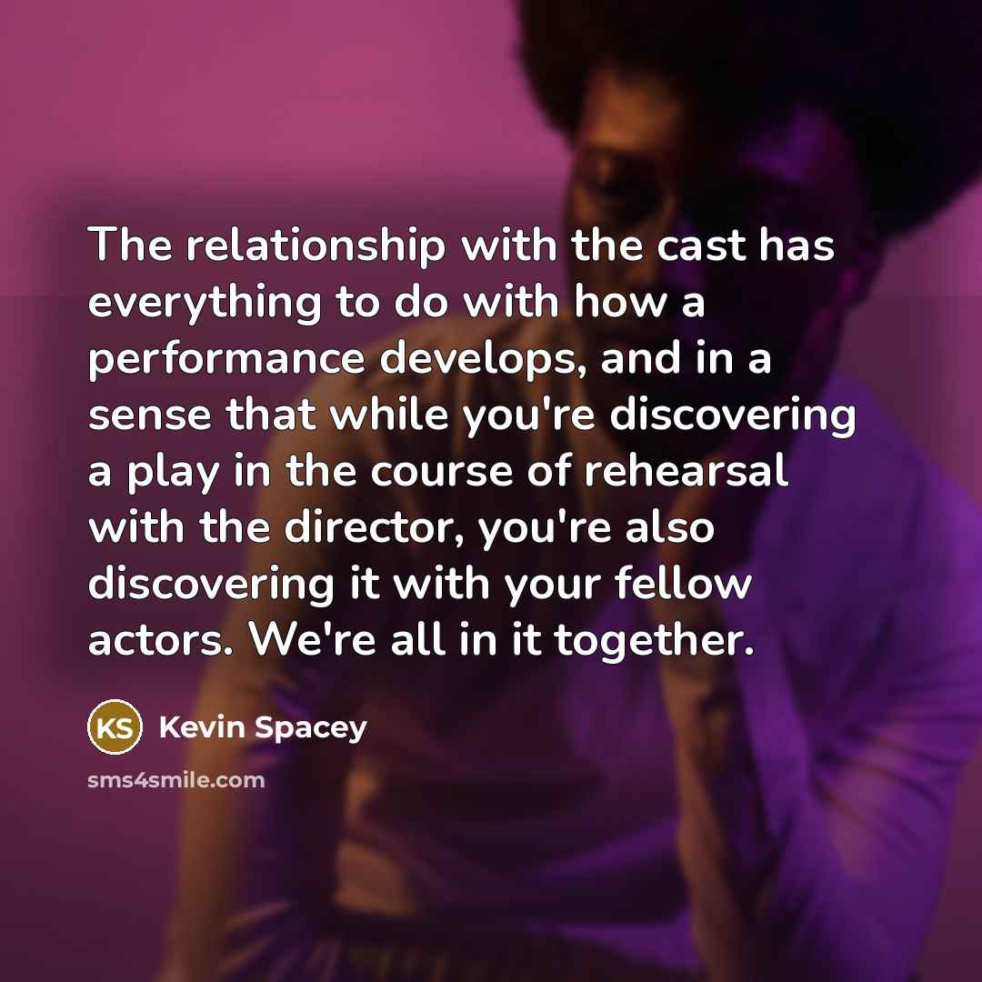 “The relationship with the cast has everything to do with…” quote by Kevin Spacey