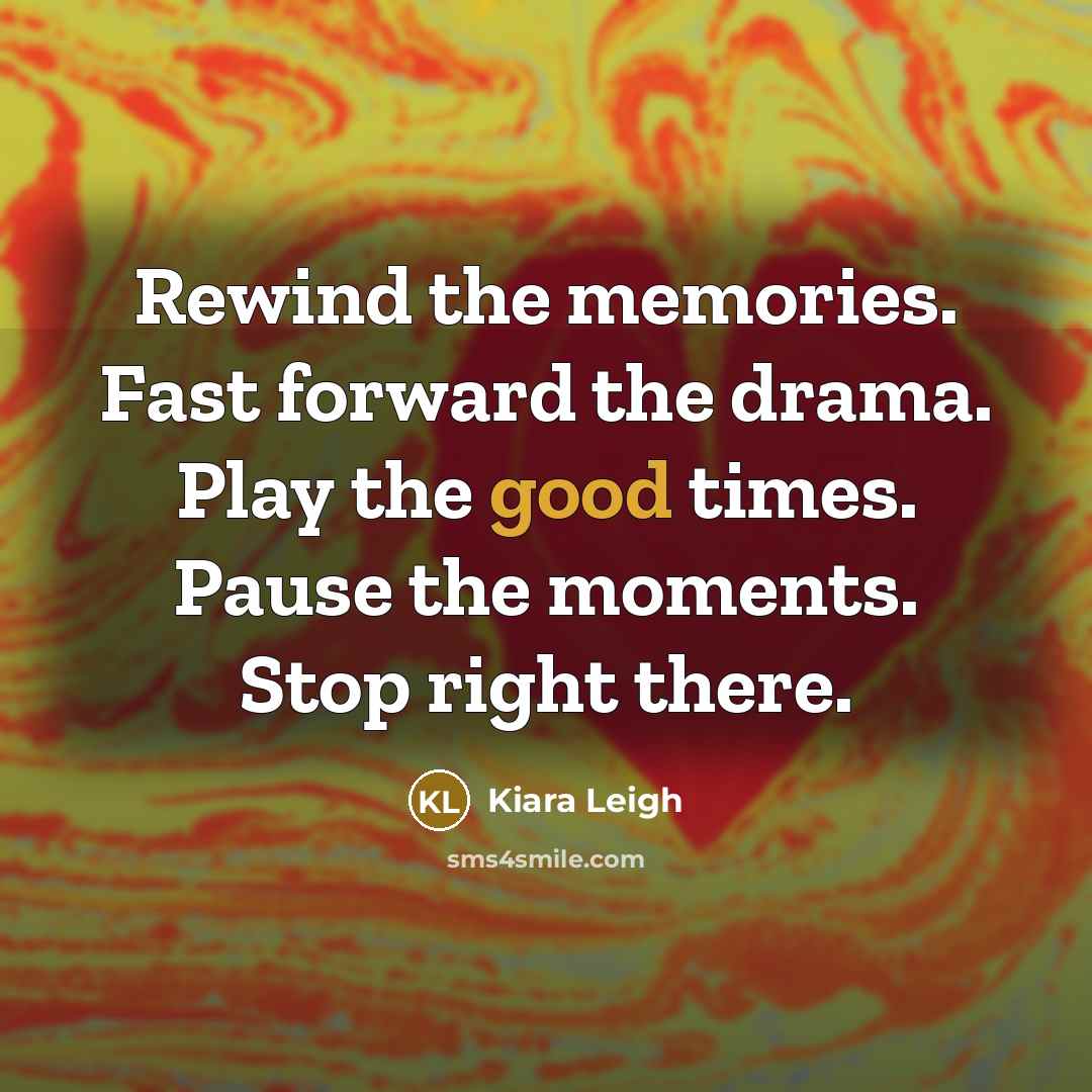 “Rewind the memories. Fast forward the drama. Play the good…” quote by Kiara Leigh