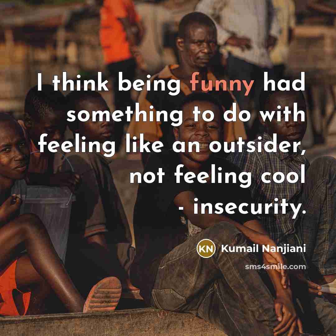 “I think being funny had something to do with feeling…” quote by Kumail Nanjiani