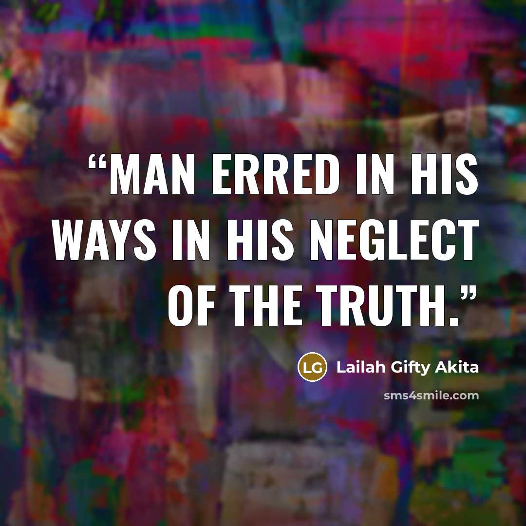 “Man erred in his ways in his neglect of the truth.” quote by Lailah Gifty Akita