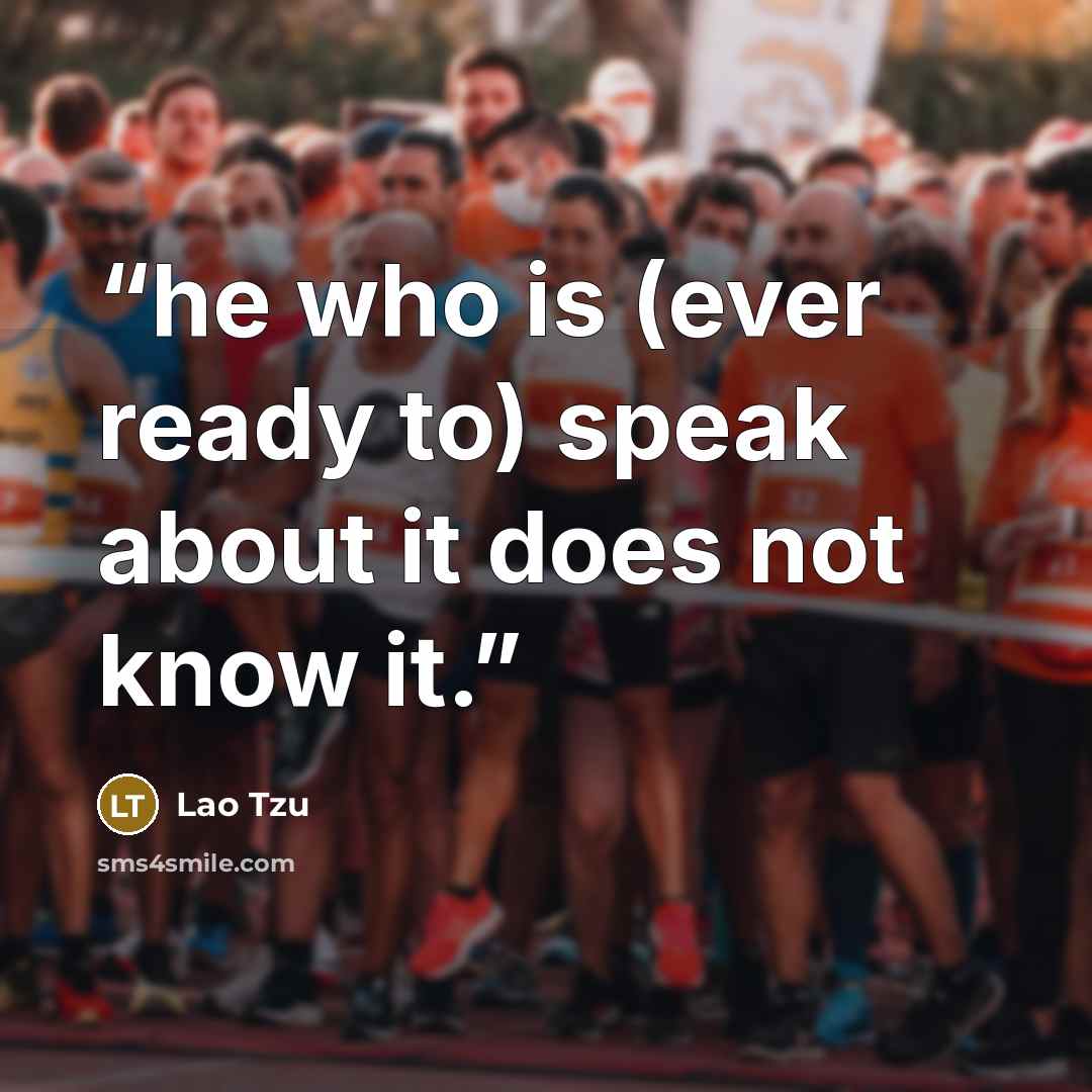 “he who is (ever ready to) speak about it does not know it.” quote by Lao Tzu