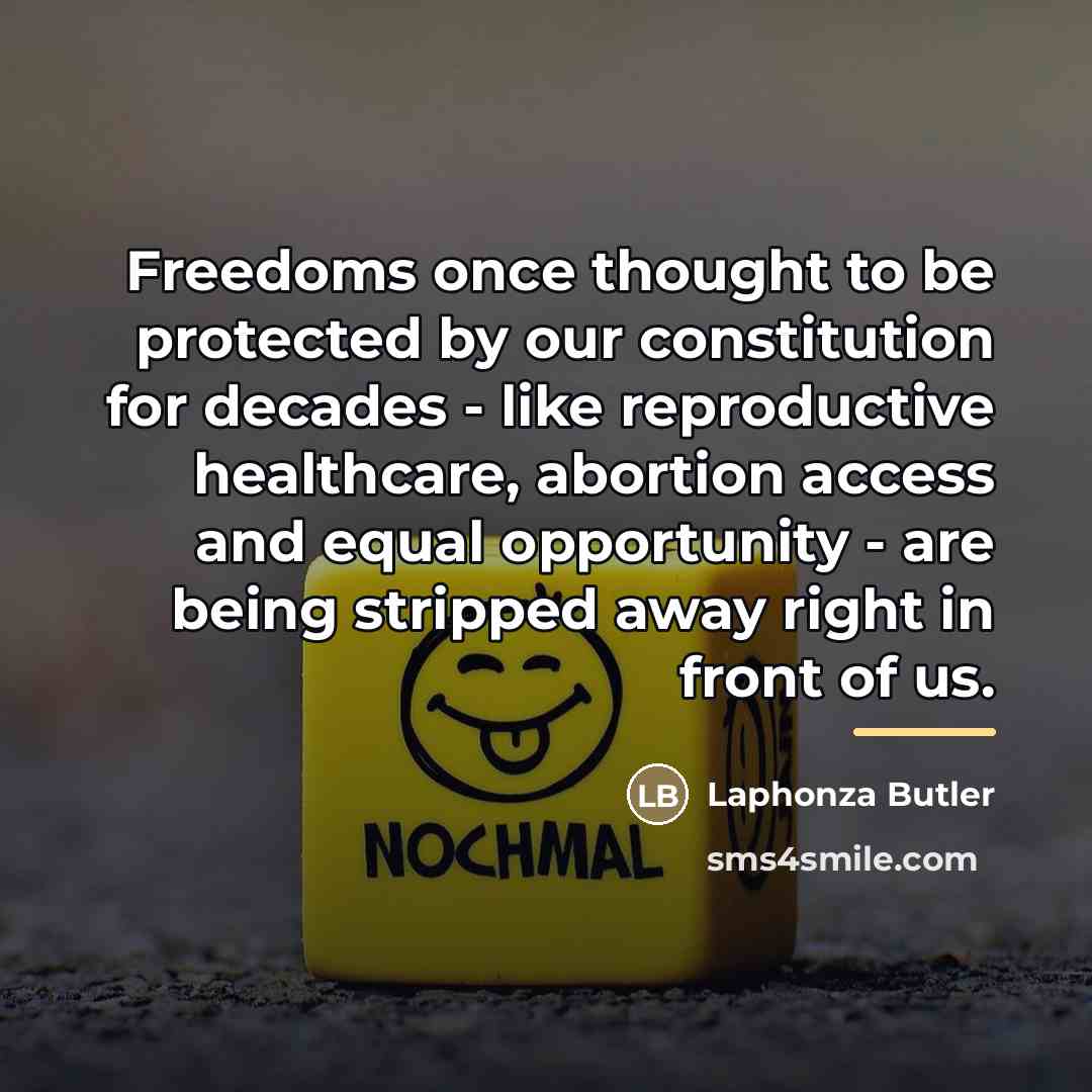 “Freedoms once thought to be protected by our constitution for…” quote by Laphonza Butler