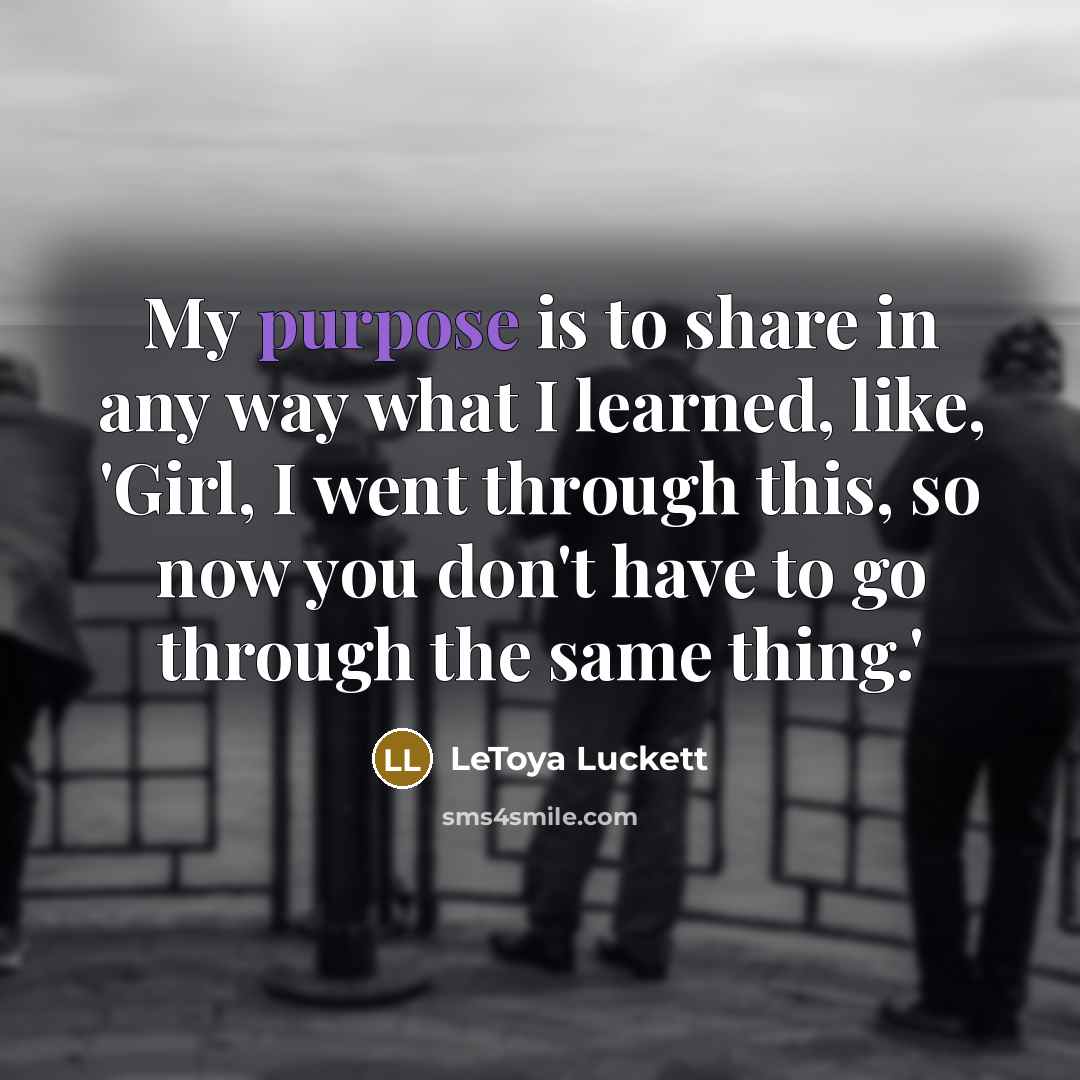 “My purpose is to share in any way what I…” quote by LeToya Luckett
