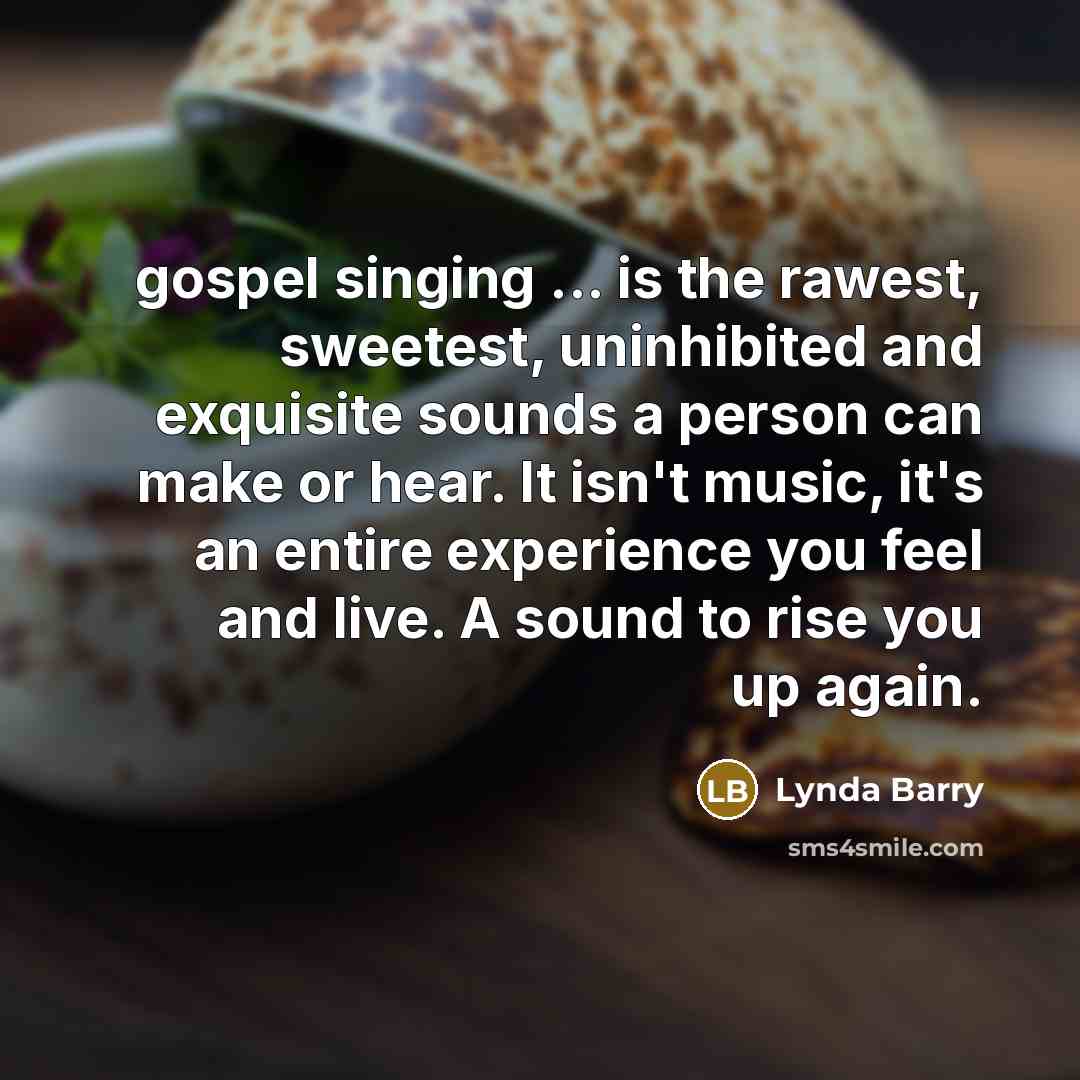 “gospel singing ... is the rawest, sweetest, uninhibited and exquisite…” quote by Lynda Barry