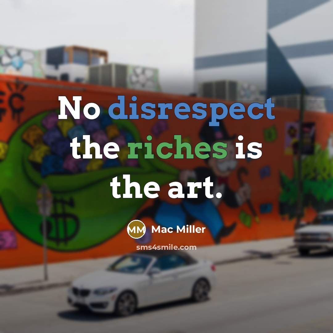 “No disrespect the riches is the art.…” quote by Mac Miller