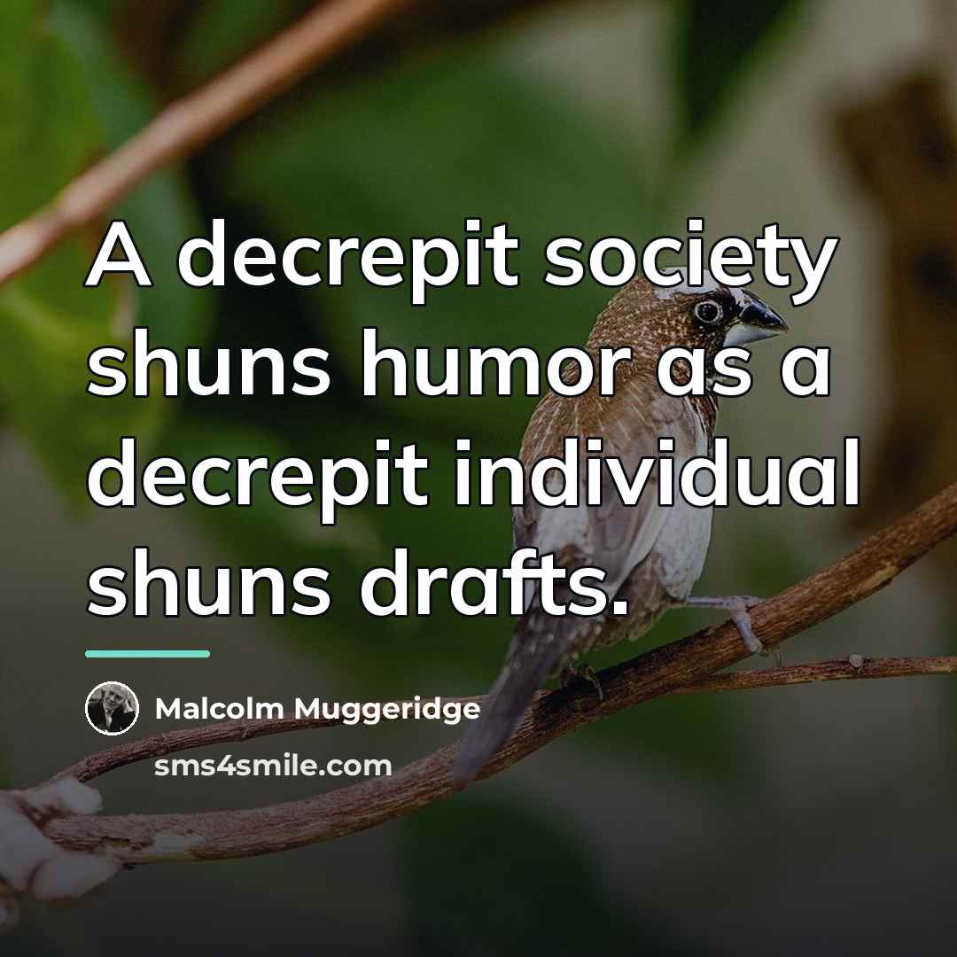 “A decrepit society shuns humor as a decrepit individual shuns…” quote by Malcolm Muggeridge