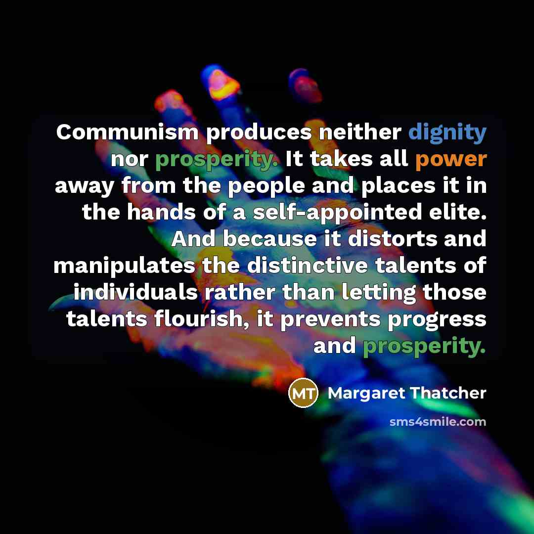 “Communism produces neither dignity nor prosperity. It takes all power…” quote by Margaret Thatcher