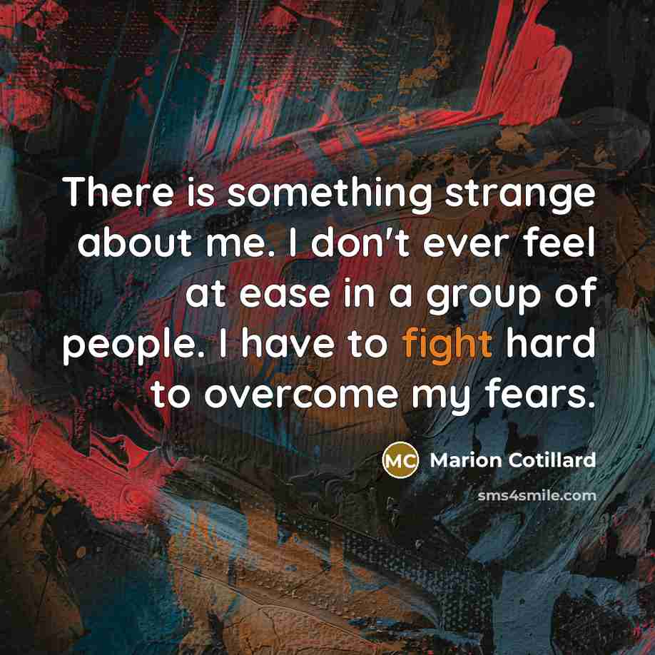 “There is something strange about me. I don't ever feel…” quote by Marion Cotillard
