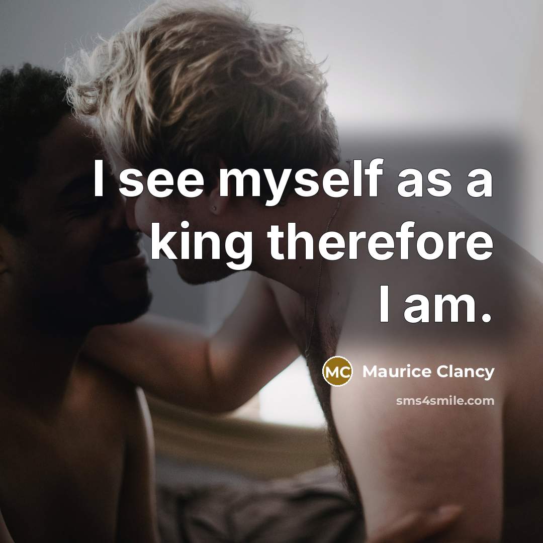 “I see myself as a king therefore I am.…” quote by Maurice Clancy