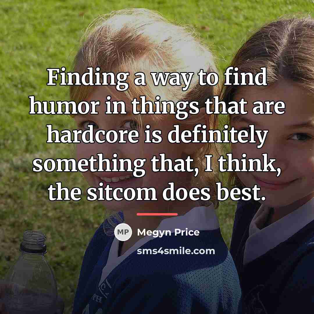 “Finding a way to find humor in things that are…” quote by Megyn Price