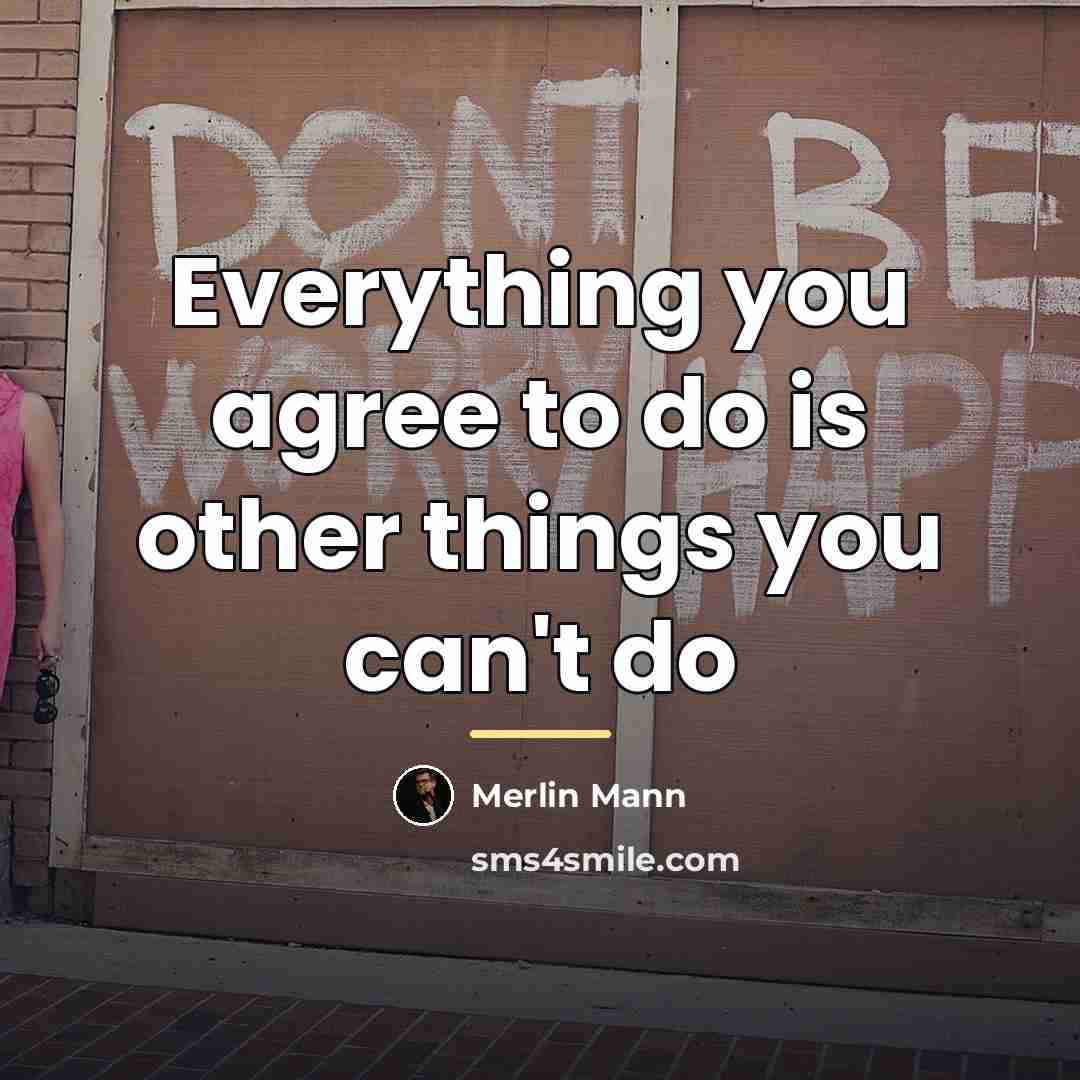 “Everything you agree to do is other things you can't…” quote by Merlin Mann