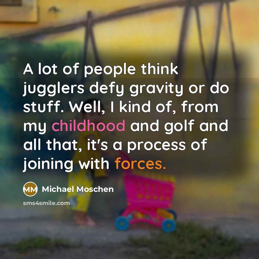 “A lot of people think jugglers defy gravity or do…” quote by Michael Moschen