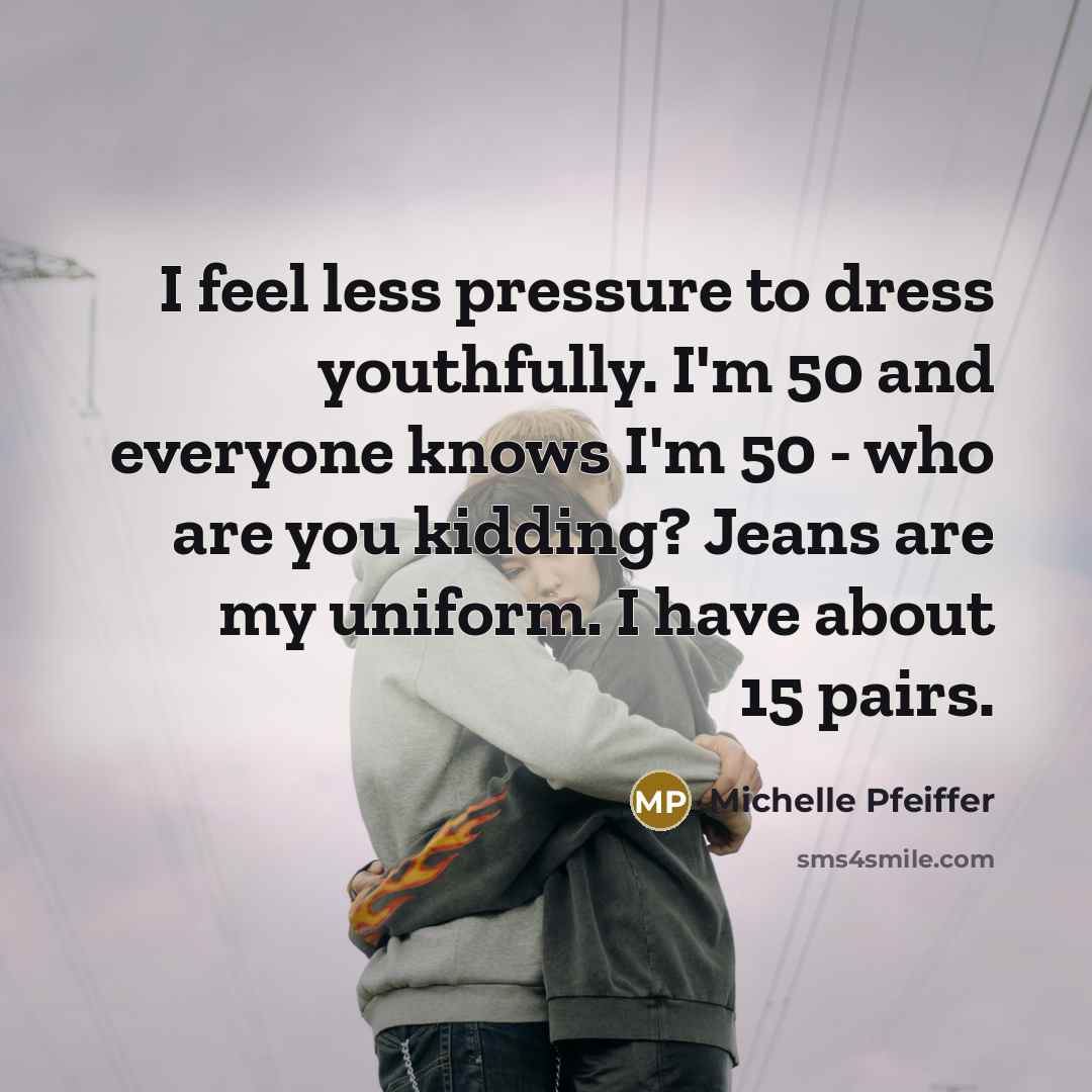 “I feel less pressure to dress youthfully. I'm 50 and…” quote by Michelle Pfeiffer