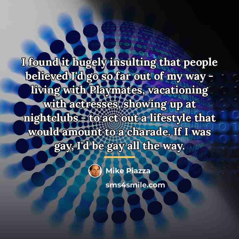 “I found it hugely insulting that people believed I'd go…” quote by Mike Piazza