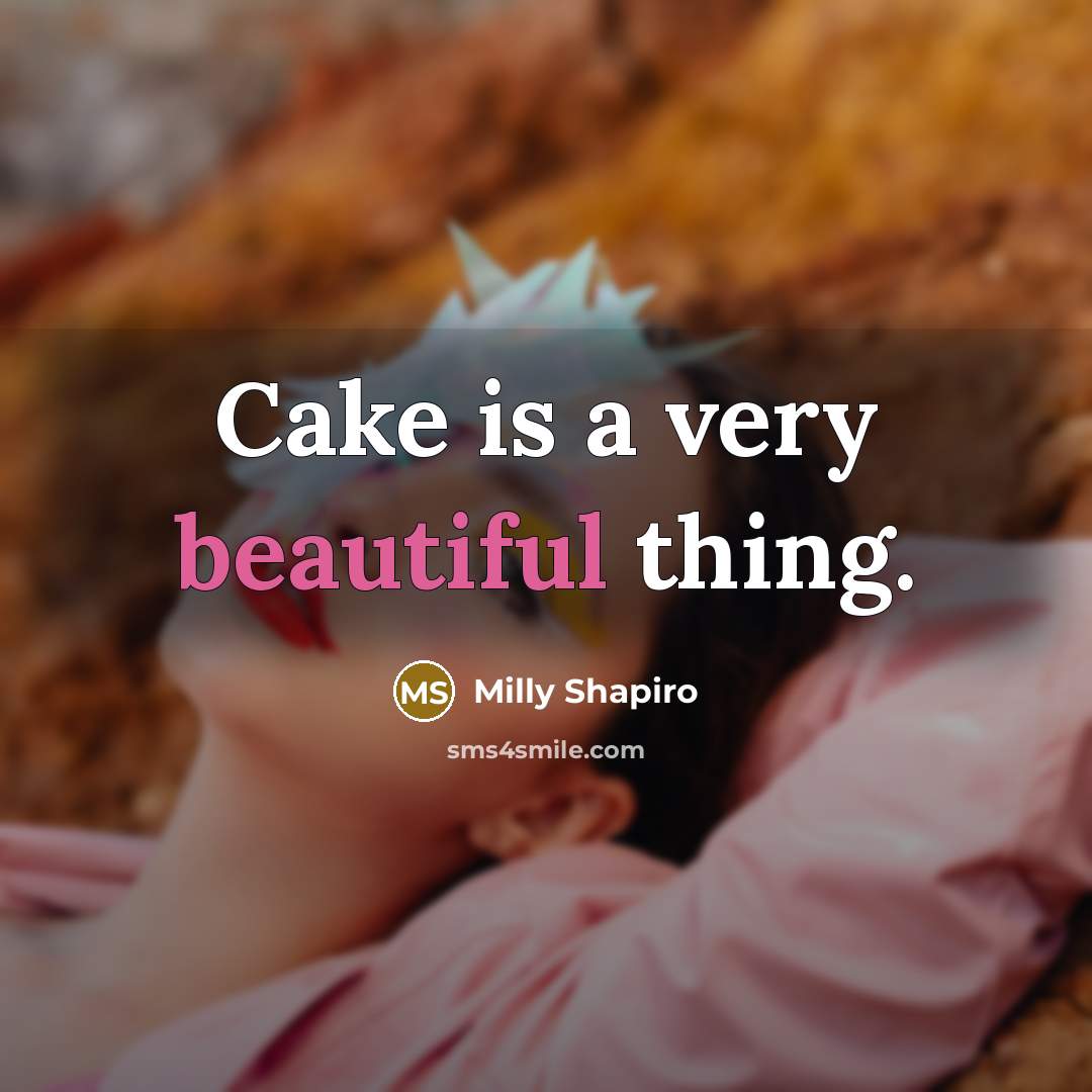 “Cake is a very beautiful thing.…” quote by Milly Shapiro