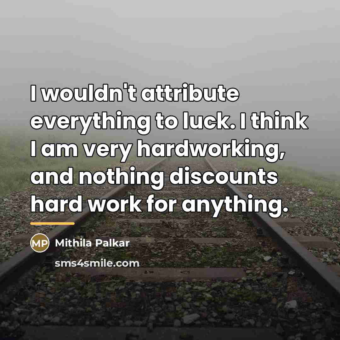 “I wouldn't attribute everything to luck. I think I am…” quote by Mithila Palkar