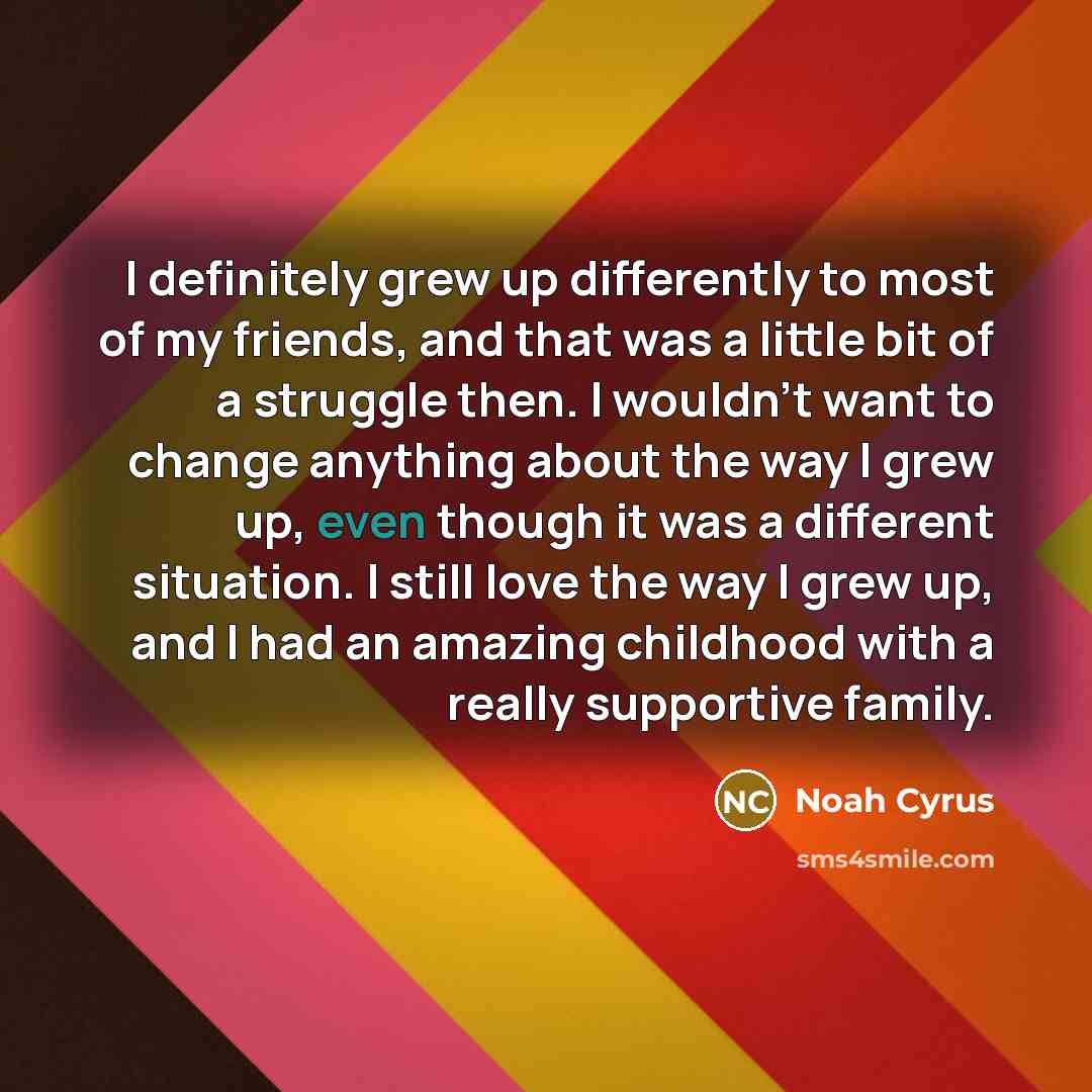 “I definitely grew up differently to most of my friends,…” quote by Noah Cyrus