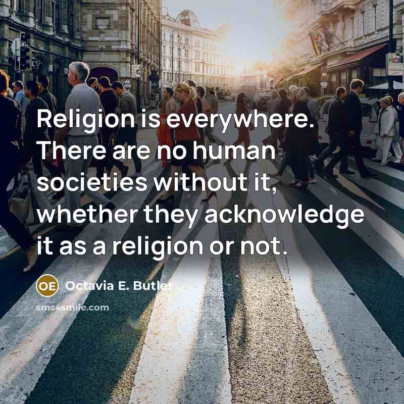 “Religion is everywhere. There are no human societies without it,…” quote by Octavia E. Butler