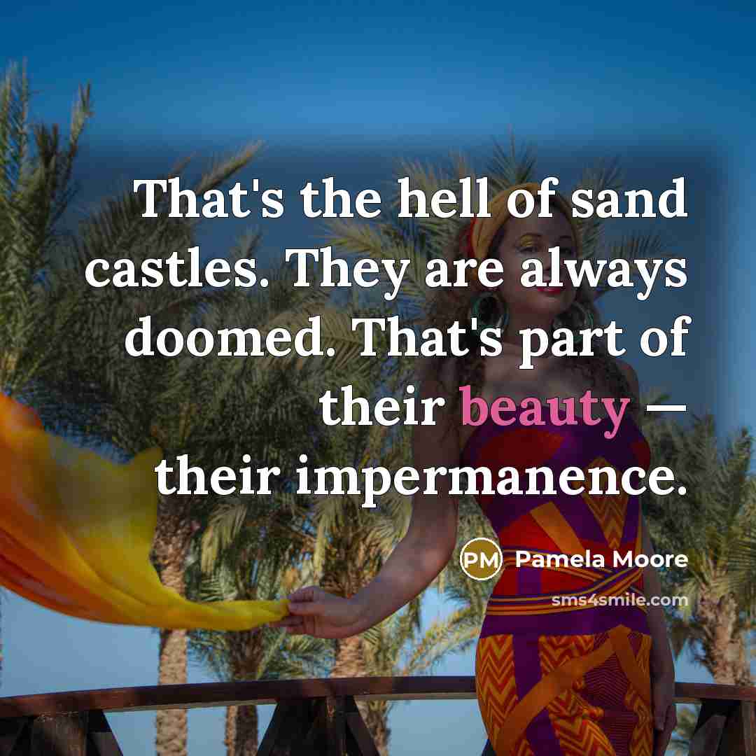 “That's the hell of sand castles. They are always doomed.…” quote by Pamela Moore